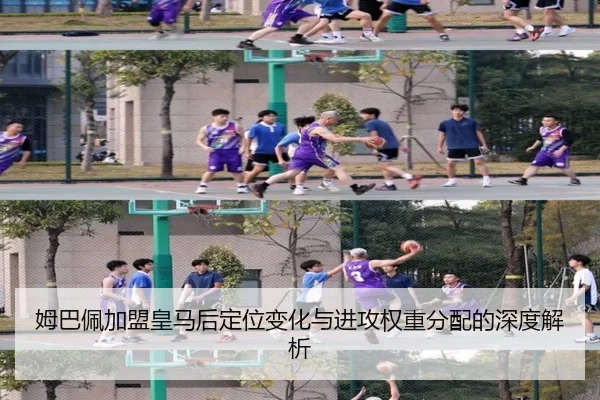 姆巴佩加盟皇马后定位变化与进攻权重分配的深度解析（kaiyun）